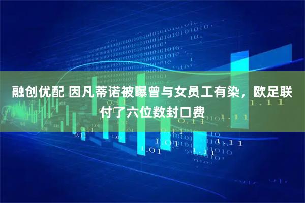 融创优配 因凡蒂诺被曝曾与女员工有染，欧足联付了六位数封口费